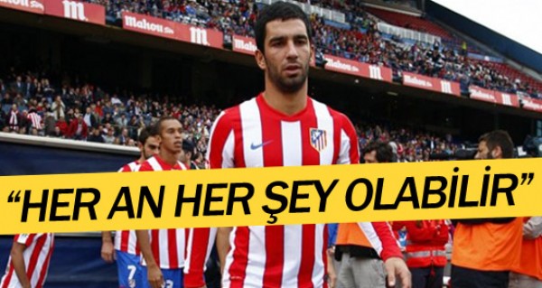 Arda konusunda her an her ey olabilir